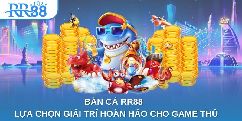 Bắn Cá RR88 - Lựa Chọn Giải Trí Hoàn Hảo Cho Game Thủ