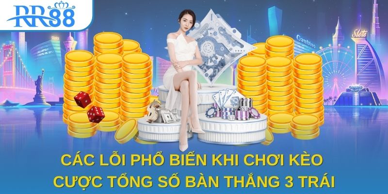 Các lỗi phổ biến khi chơi kèo cược tổng số bàn thắng 3 trái