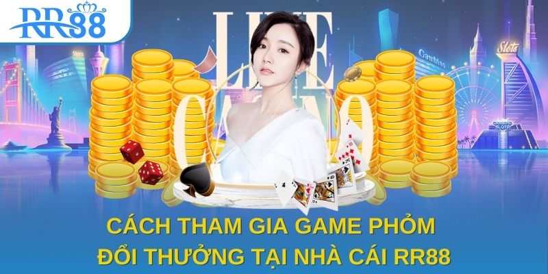 Cách tham gia game phỏm đổi thưởng tại nhà cái RR88