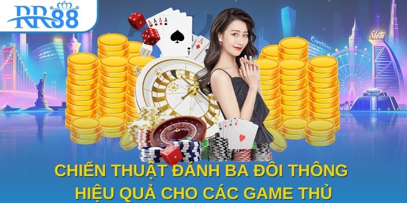 Chiến thuật đánh ba đôi thông hiệu quả cho các game thủ