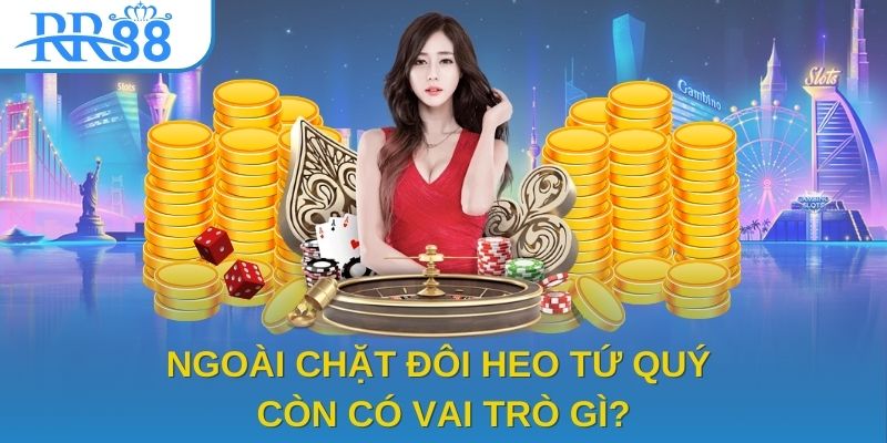 Ngoài chặt đôi heo tứ quý còn có vai trò gì?