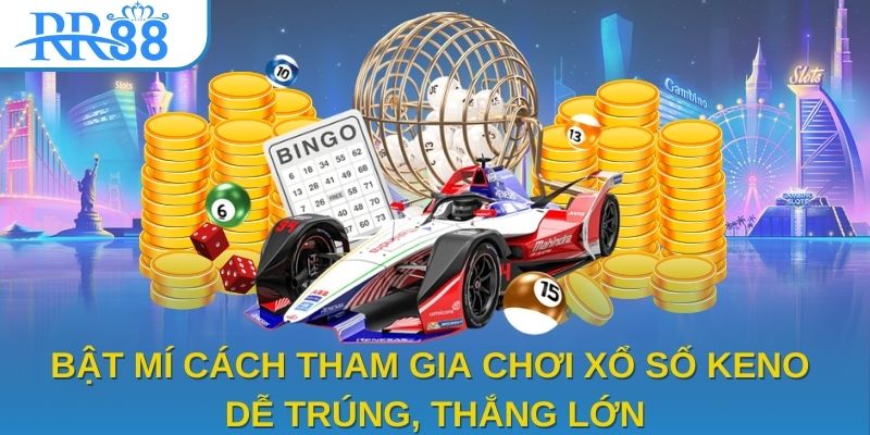 Bật Mí Cách Tham Gia Chơi Xổ Số Keno Dễ Trúng, Thắng Lớn