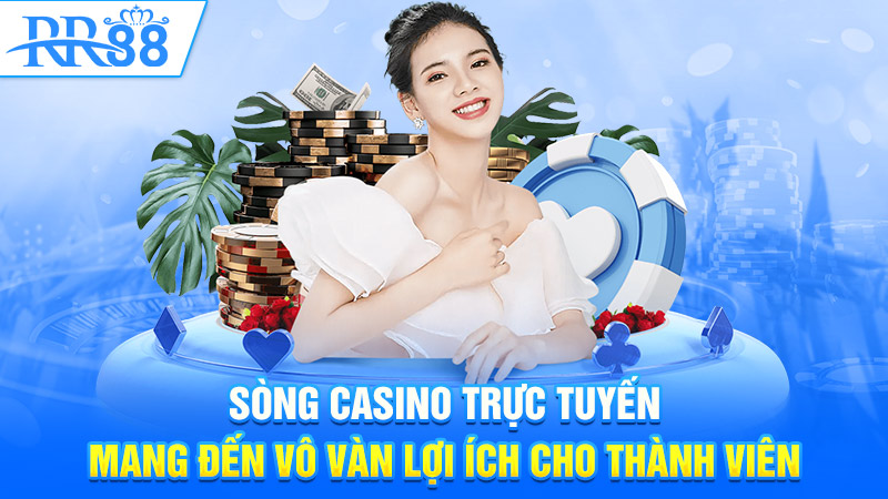 Casino trực tuyến mang đến vô vàng lợi ích cho thành viên