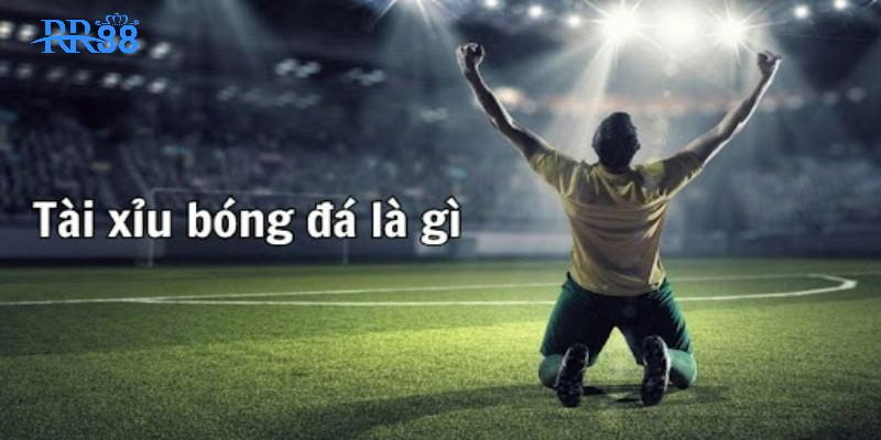 Tài xỉu bóng đá là gì?